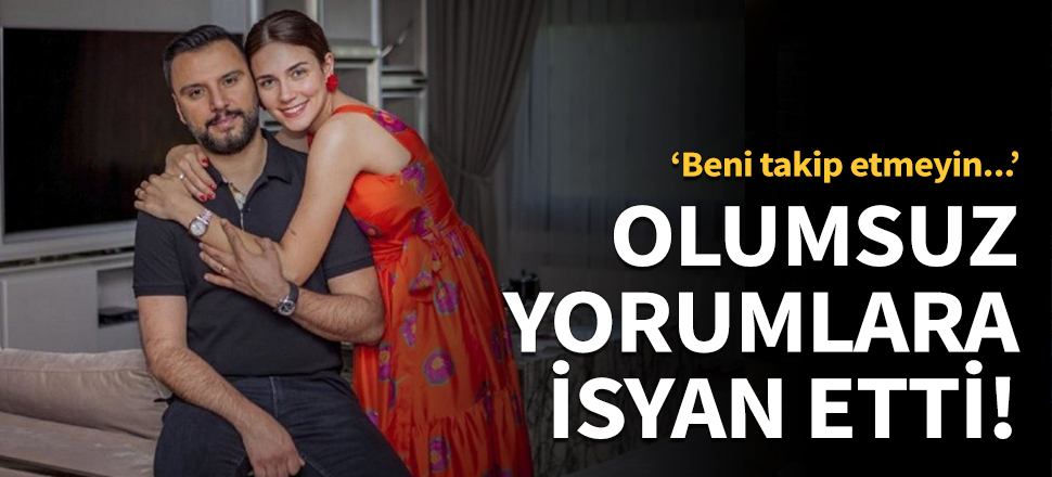 Olumsuz yorumlara isyan etti!