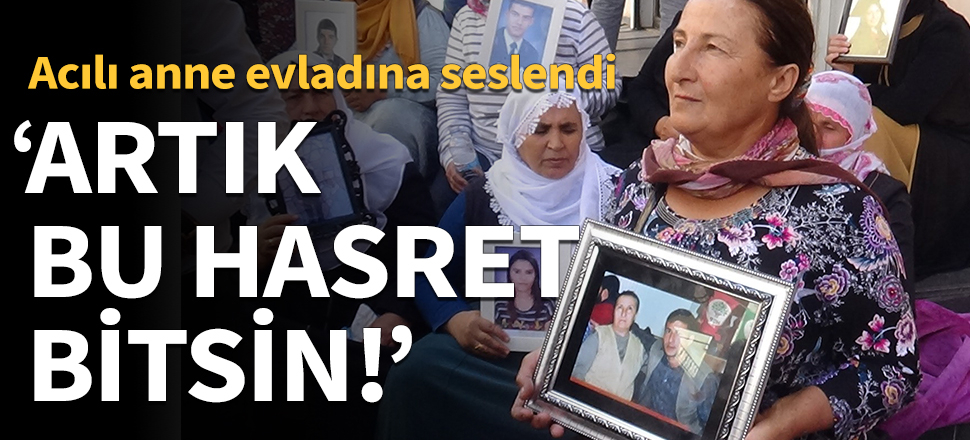 Acılı anne seslendi: Artık bu hasret bitsin!