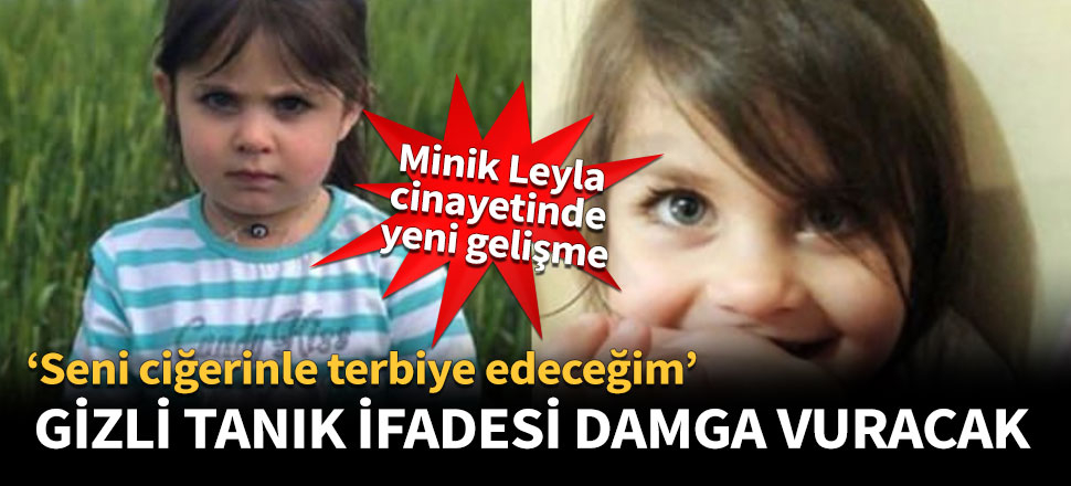 Minik Leyla cinayetine gizli tanık damga vuracak!