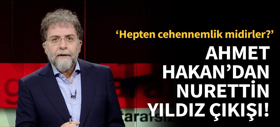 Ahmet Hakan'dan Nurettin Yıldız çıkışı!