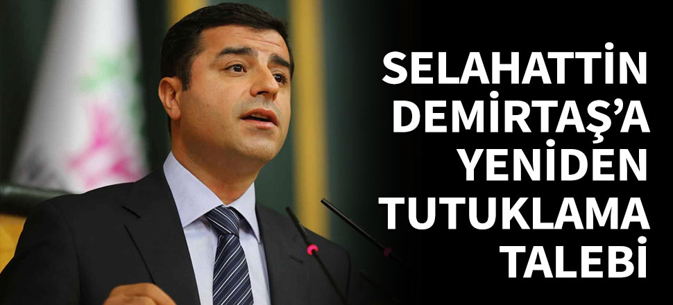 Demirtaş'a yeniden tutuklama talebi