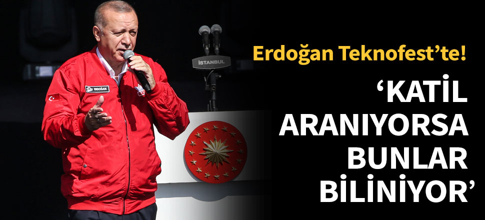 Cumhurbaşkanı Erdoğan:  Katil aranıyorsa bunlar biliniyor