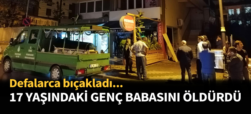 17 yaşındaki genç babasını öldürdü...