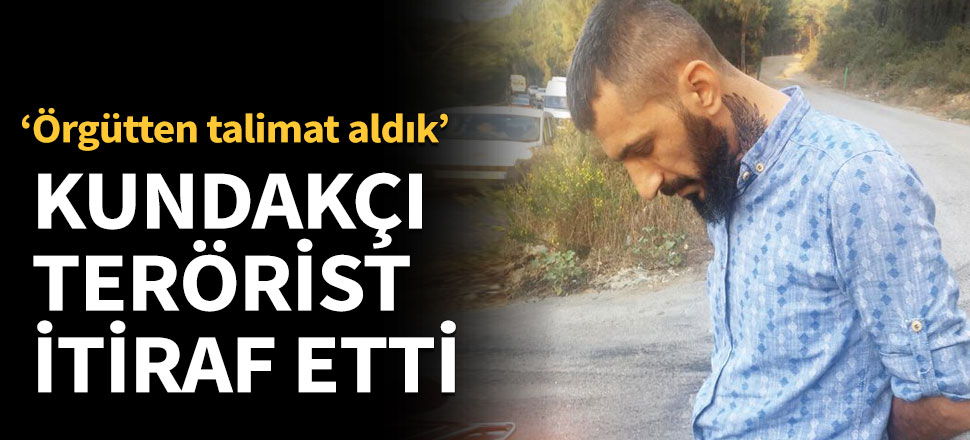 Kundakçı terörist itiraf etti
