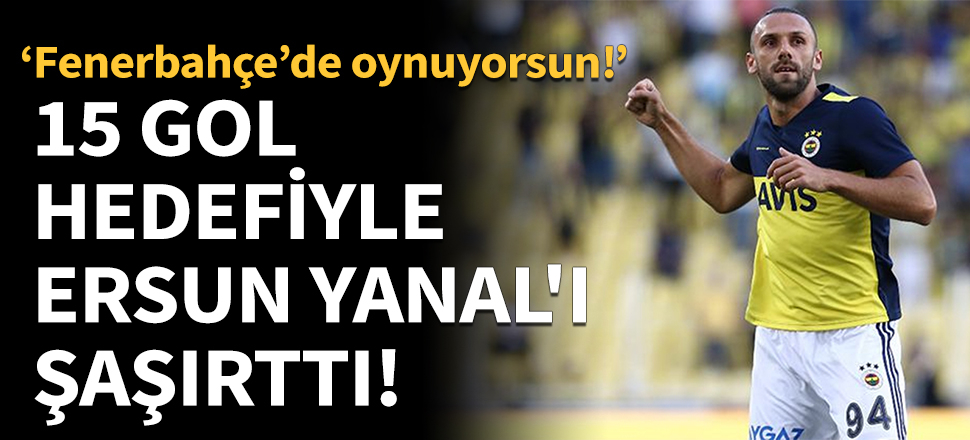 15 gol hedefiyle Ersun Yanal'ı şaşırttı!