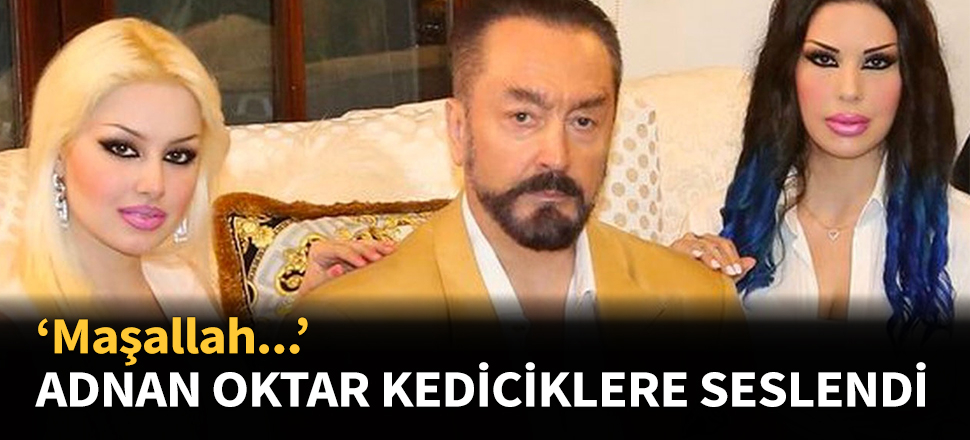 Adnan Oktar kediciklere böyle seslendi...