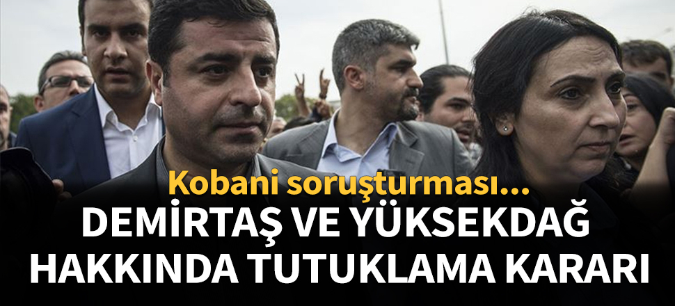 Demirtaş ve Yüksekdağ hakkında tutuklama kararı...