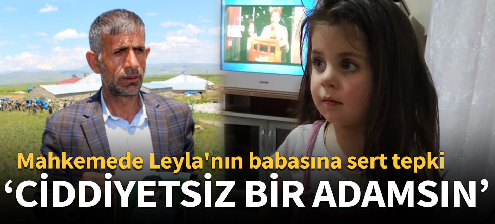 Leyla'nın babasına mahkemeden sert tepki!