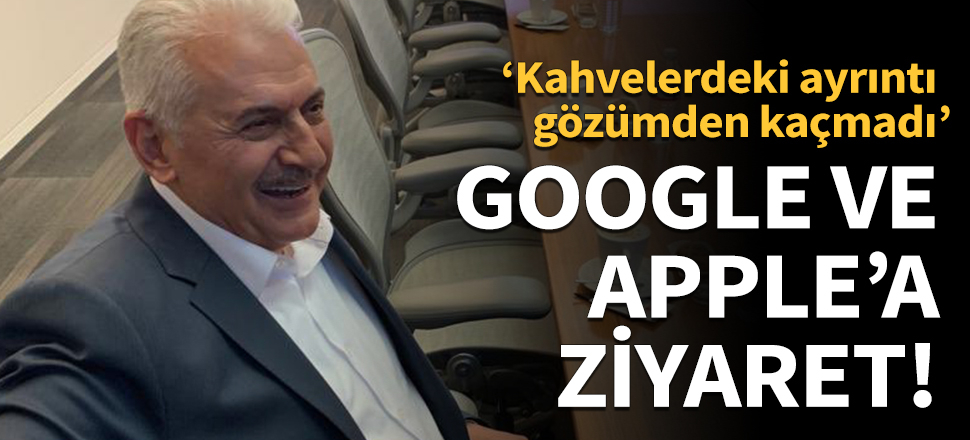 Binali Yıldırım'dan Google ve Apple'a ziyaret!