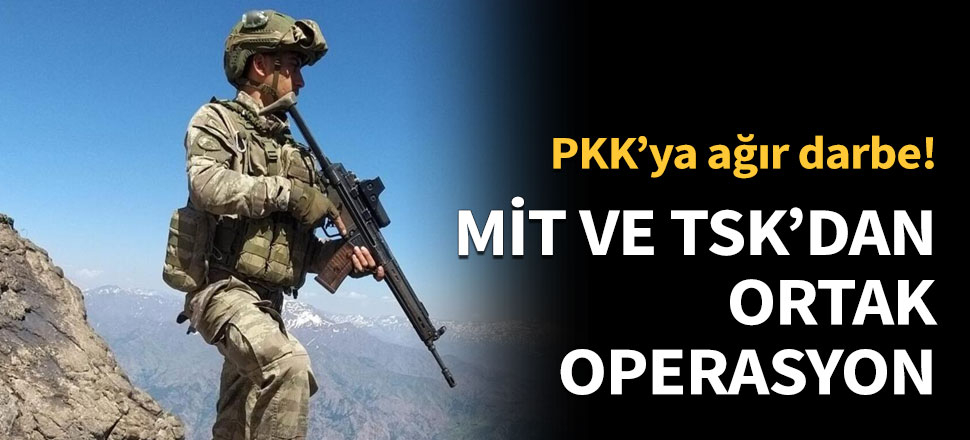 MİT ve TSK'dan ortak operasyon
