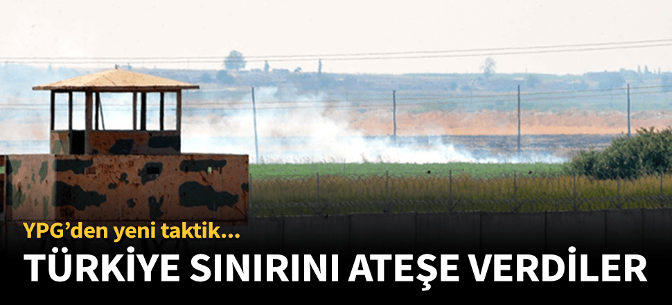 YPG'li teröristler sınır boyunu ateşe verdi!