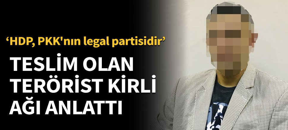 Teslim olan terörist kirli ağı anlattı