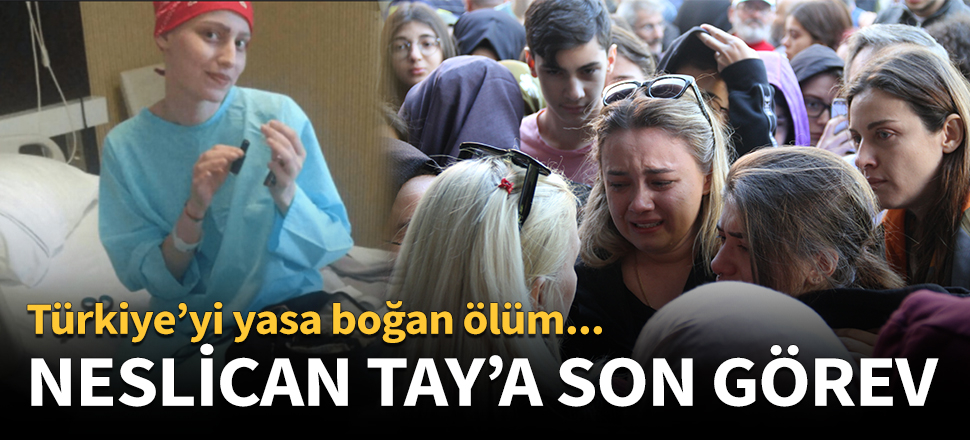 Neslican Tay son yolculuğuna uğurlandı!