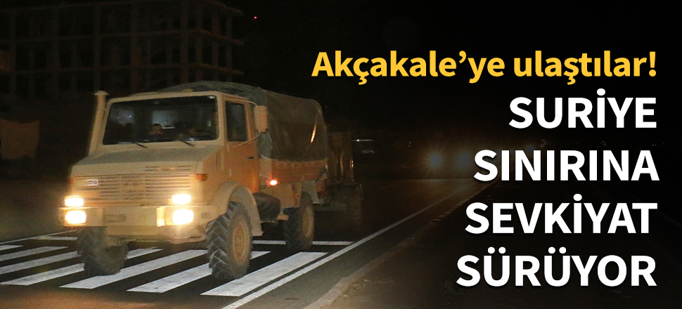 Suriye sınırına sevkiyat sürüyor!