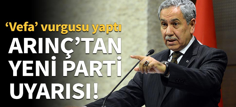Arınç'tan yeni parti uyarısı!