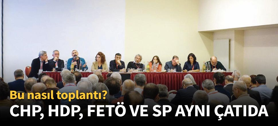 CHP, HDP, FETÖ ve SP aynı çatıda!