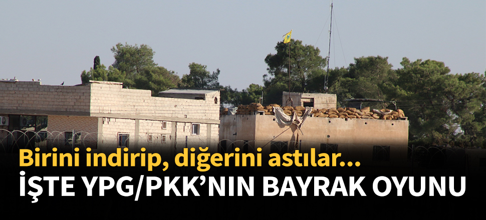 YPG/PKK'nın Suriye'de bayrak oyunu...