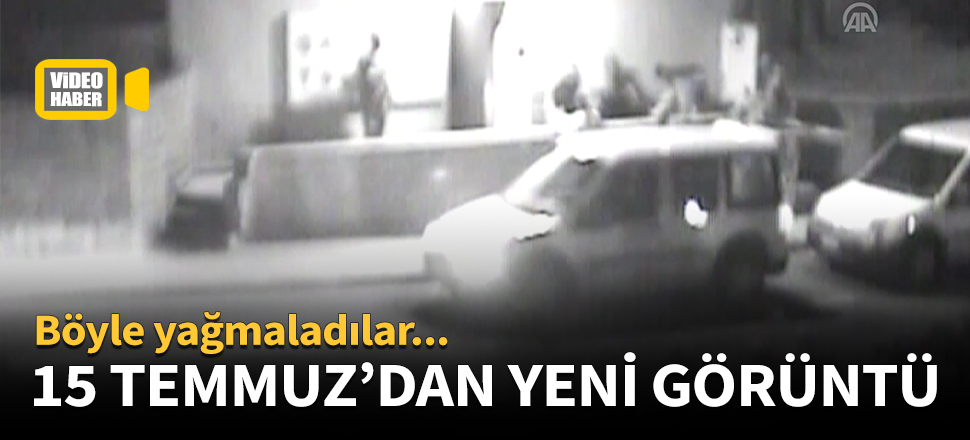 15 Temmuz'dan yeni görüntüler!
