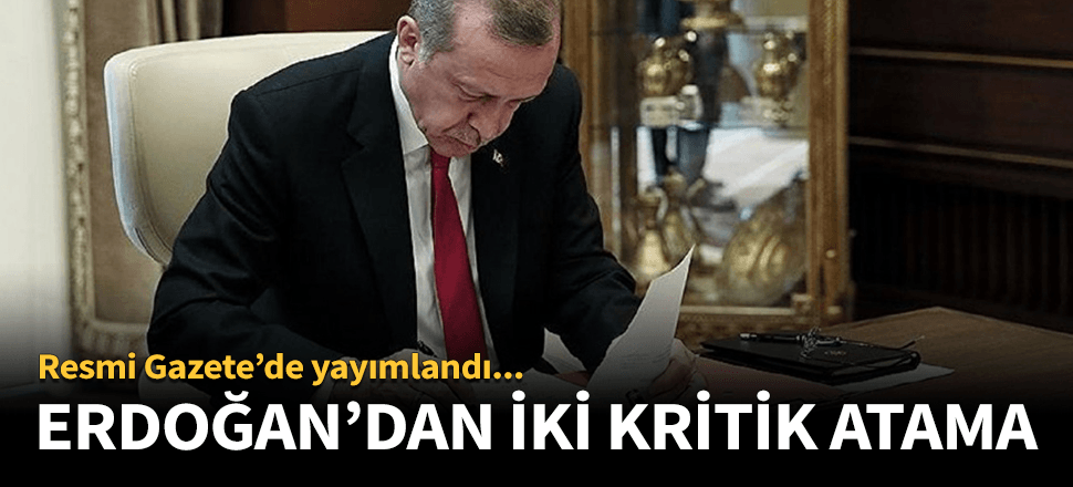 Erdoğan'dan iki kritik atama!
