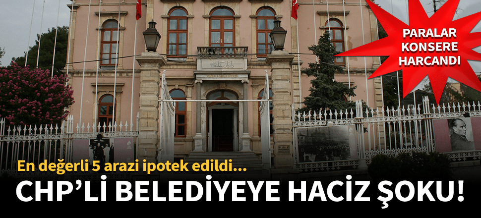 CHP'li belediyeye haciz şoku!