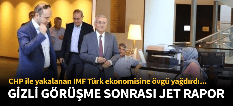 IMF'ten CHP ile gizli görüşme sonrası jet rapor!