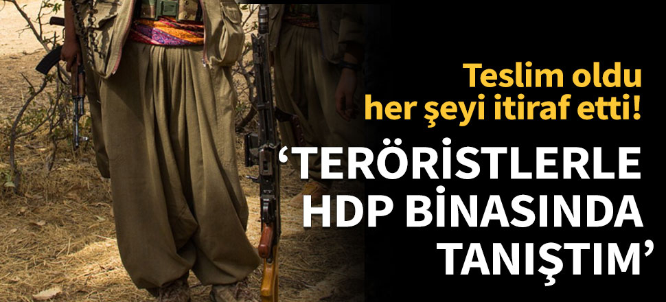 'Teröristlerle HDP binasında tanıştım'