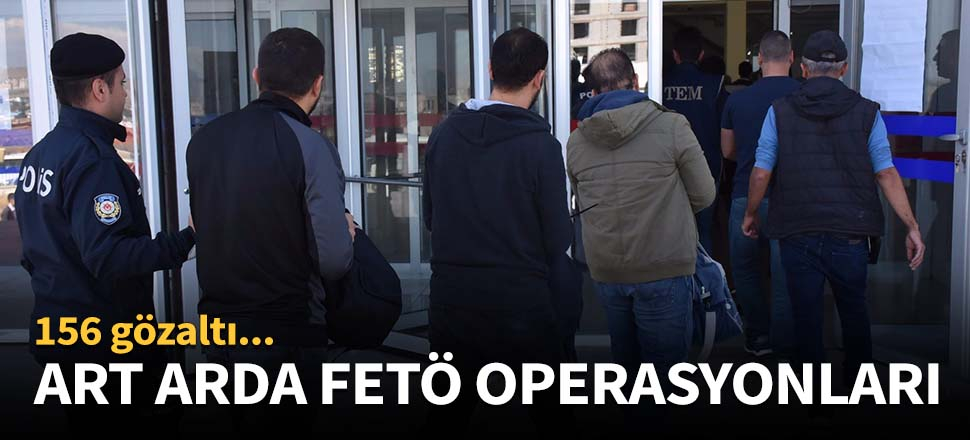 Art arda FETÖ operasyonları!