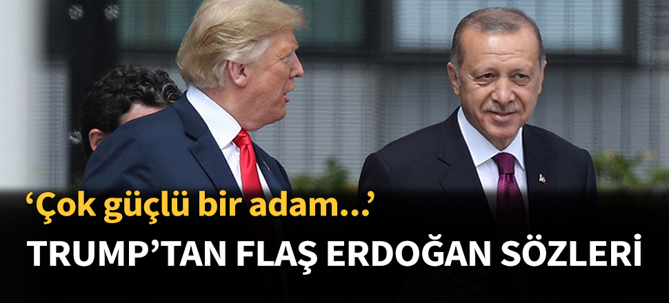 Trump'tan flaş Erdoğan sözleri...