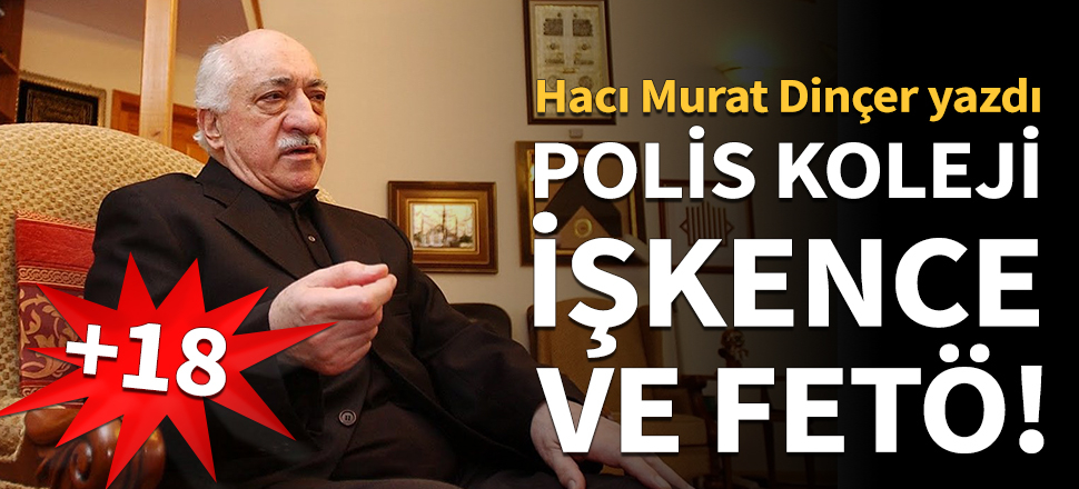 Polis koleji, işkence ve FETÖ!