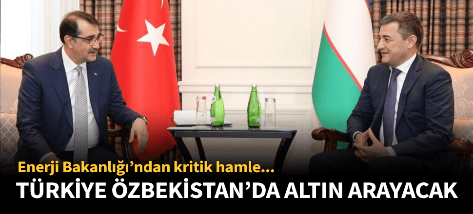Türkiye Özbekistan'da altın arayacak!