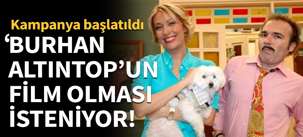 Burhan Altıntop'un film olması isteniyor!