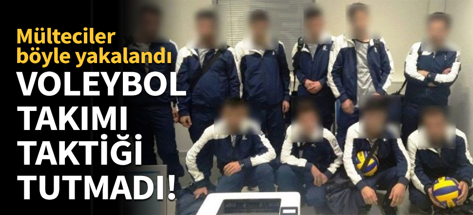 Mültecilerin 'voleybol takımı' taktiği tutmadı!