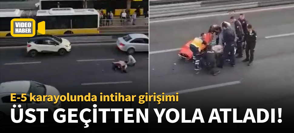 E-5 karayolunda intihar girişimi!