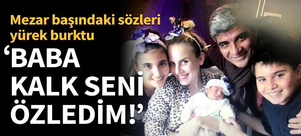 Babasının mezarı başında söyledikleri yürek burktu!