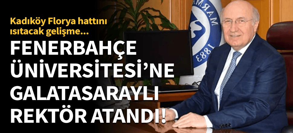 Fenerbahçe Üniversitesi'ne Galatasaraylı rektör atandı!