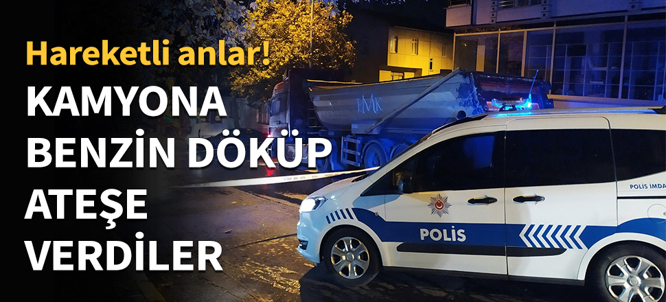 Beylikdüzü'nde kamyon kundaklandı...