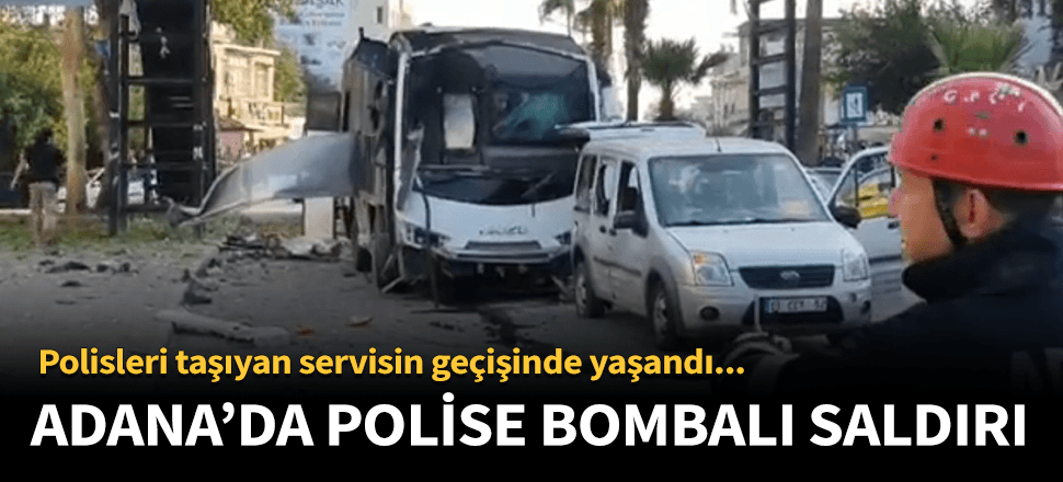 Adana'da polis otobüsüne bombalı saldırı!