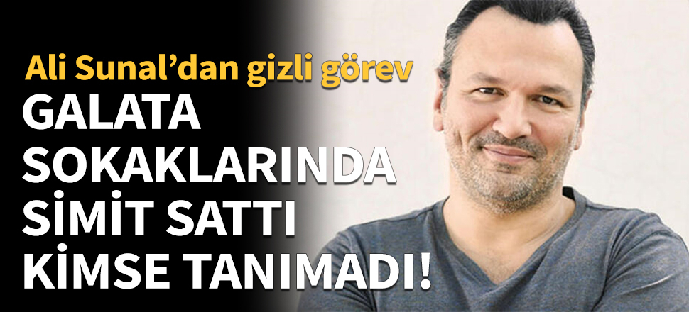 Galata sokaklarında simit sattı, kimse tanımadı!