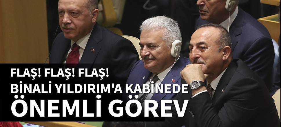 Binali Yıldırım'a kabinede önemli görev