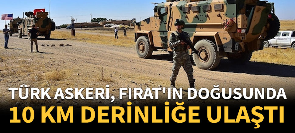 Türk askeri, Fırat'ın doğusunda 10 km derinliğe ulaştı