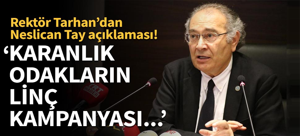 Rektör Tarhan: Karanlık odakların linç kampanyası...
