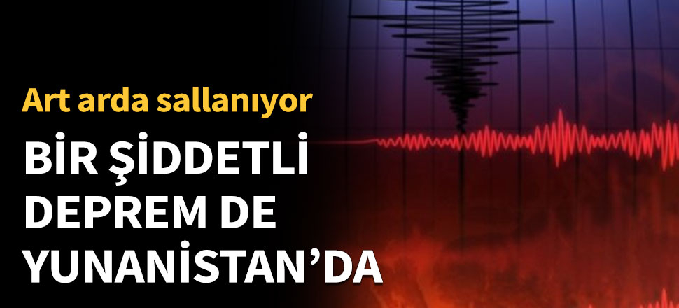 Bir şiddetli deprem de Yunanistan'da