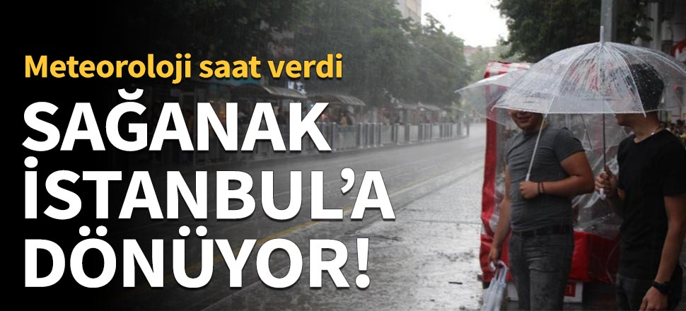 Sağanak İstanbul'a dönüyor!