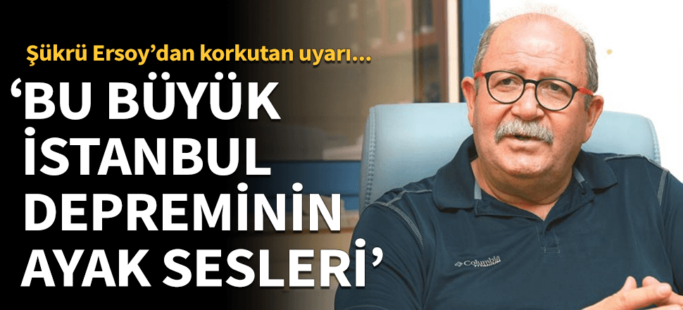 "Büyük İstanbul depreminin ayak sesleri!"