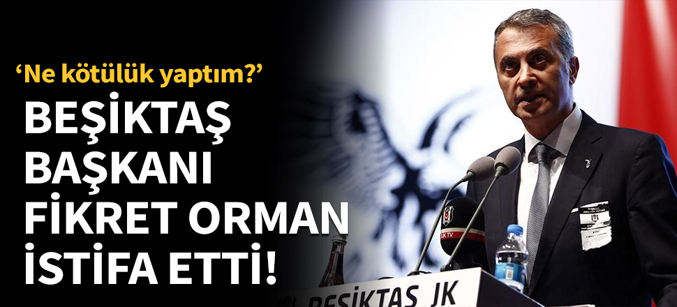 Fikret Orman istifa etti!