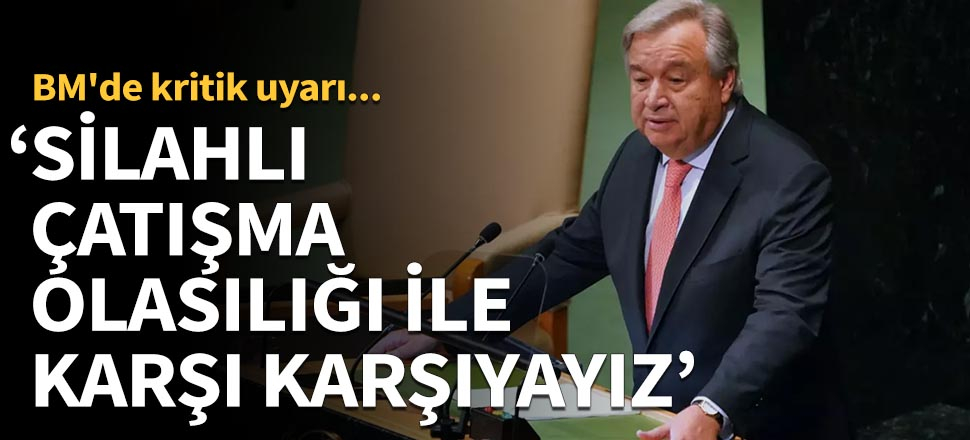 "Silahlı çatışma olasılığı ile karşı karşıyayız"