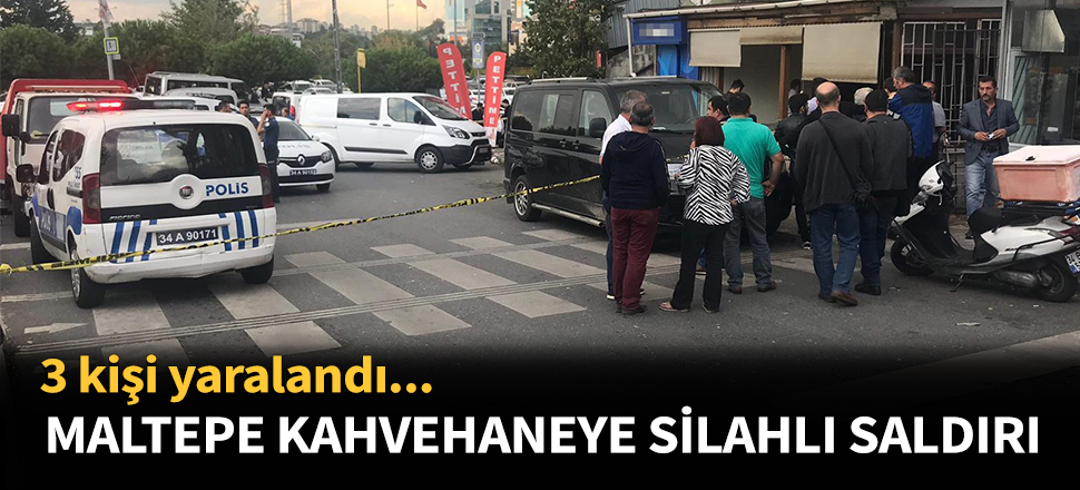 Maltepe'de kahvehaneye silahlı saldırı...