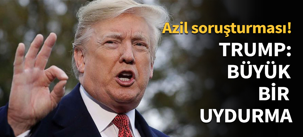 Trump: Büyük bir uydurma...