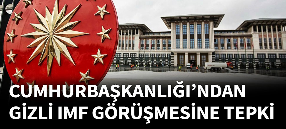 Cumhurbaşkanlığı'ndan gizli IMF görüşmesine tepki!