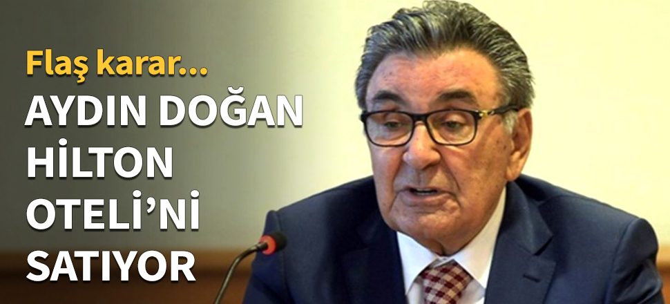 Aydın Doğan, Hilton Oteli'ni satıyor...
